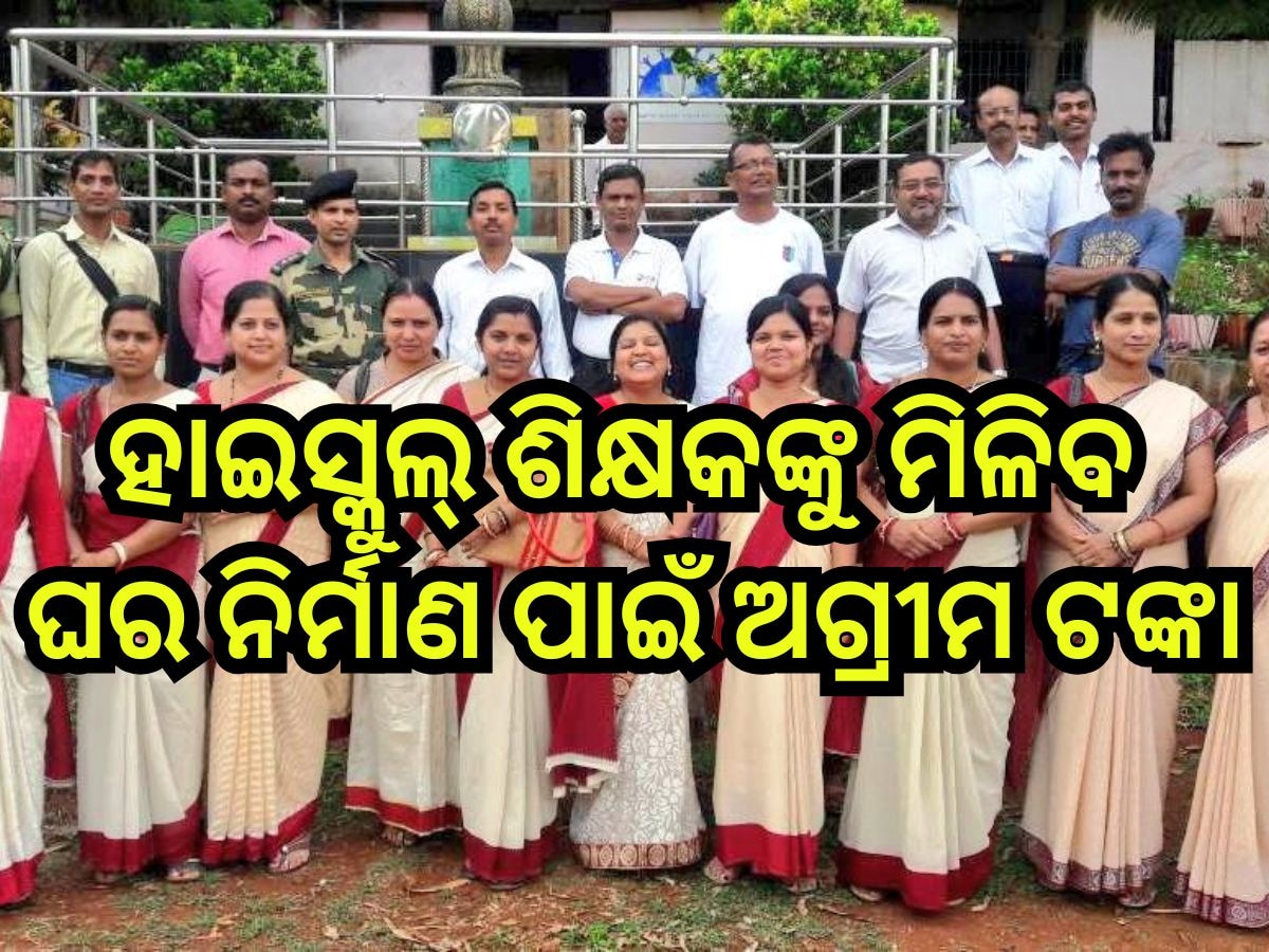 Odisha News: ଖୁସି ଖବର, ହାଇସ୍କୁଲ୍ ଶିକ୍ଷକଙ୍କୁ ମିଳିବ ଘର ନିର୍ମାଣ ପାଇଁ ଅଗ୍ରୀମ ଟଙ୍କା