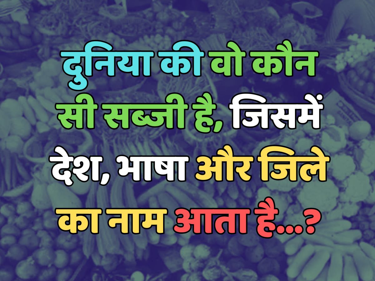 Trending Quiz : दुनिया की वो कौन सी सब्जी है, जिसमें देश, भाषा और जिले का नाम आता है?