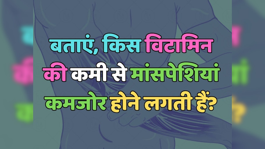 Trending Quiz : आखिर, शरीर में किस विटामिन की कमी से मांसपेशियां कमजोर होने लगती हैं?