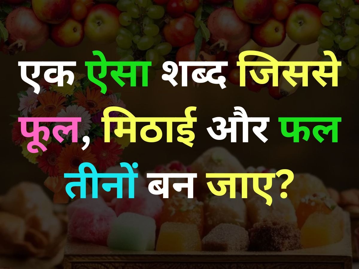 GK Quiz: एक ऐसा शब्द बताइए कि जिससे फूल, मिठाई और फल तीनों बन जाए?