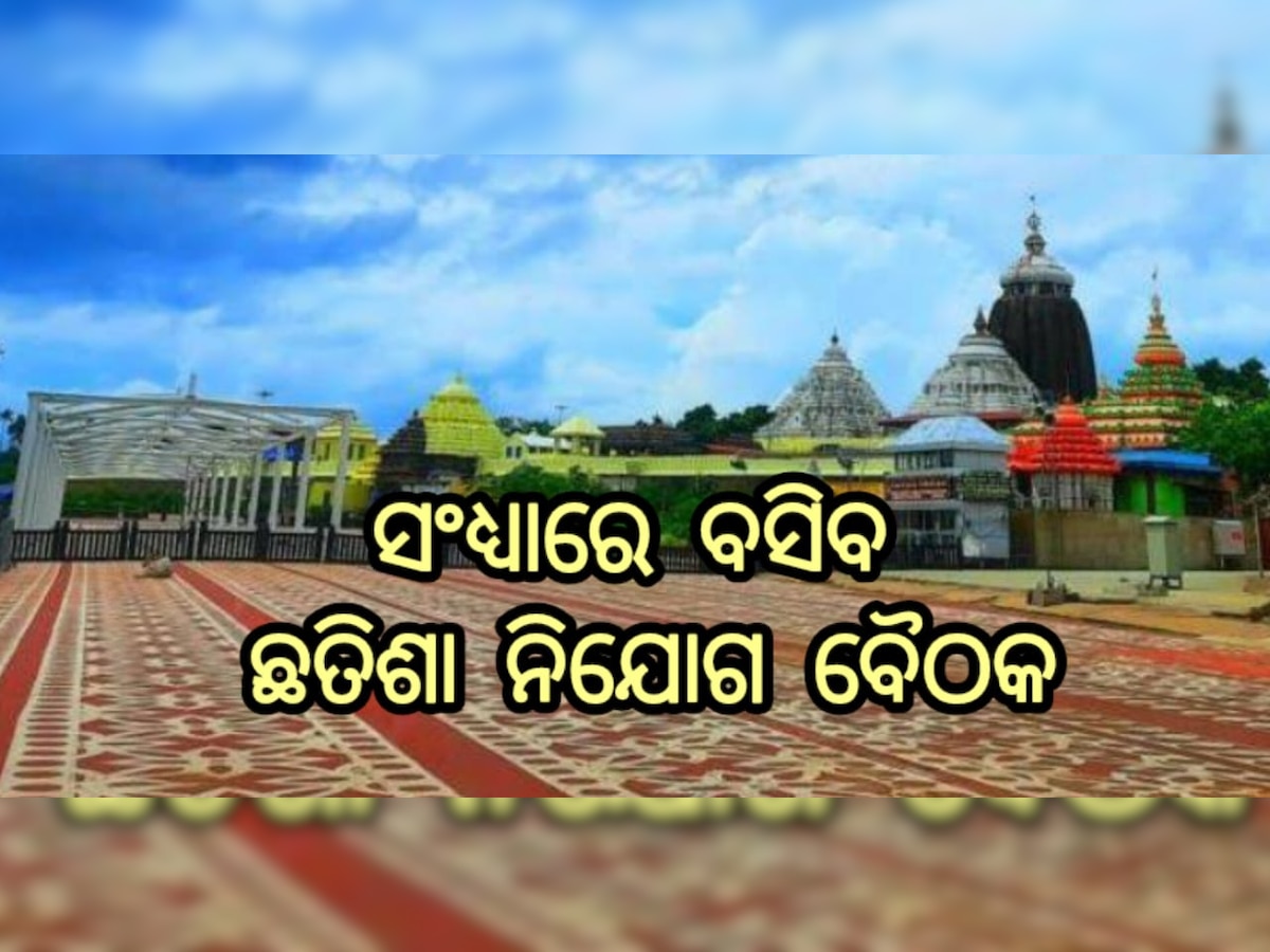 ଆଜି ସଂଧ୍ୟାରେ ବସିବ ଛତିଶା ନିଯୋଗ ବୈଠକ, ଏହି ସବୁ ପ୍ରସଙ୍ଗ ଉପରେ ହେବ ଆଲୋଚନା 