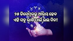 ୨୫ ଡିସେମ୍ବରରୁ ଆରମ୍ଭ ହେବ ଏହି ସବୁ ରାଶି ପାଇଁ ଭଲ ଦିନ, ଧନ ବର୍ଷା କରିବେ ସୂର୍ଯ୍ୟ-ମଙ୍ଗଳ!
