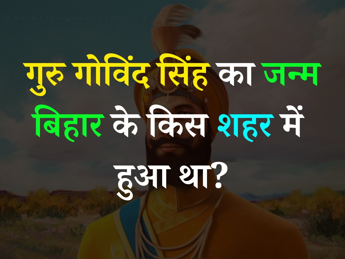 Quiz: गुरु गोविंद सिंह का जन्म बिहार के किस शहर में हुआ था?