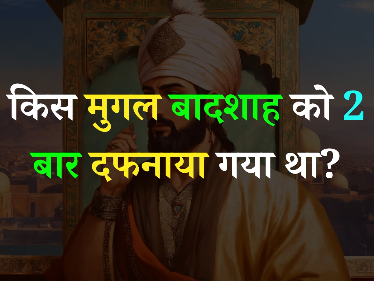 Quiz: किस मुगल बादशाह को उसकी इच्छा के कारण 2 बार दफनाया गया था?