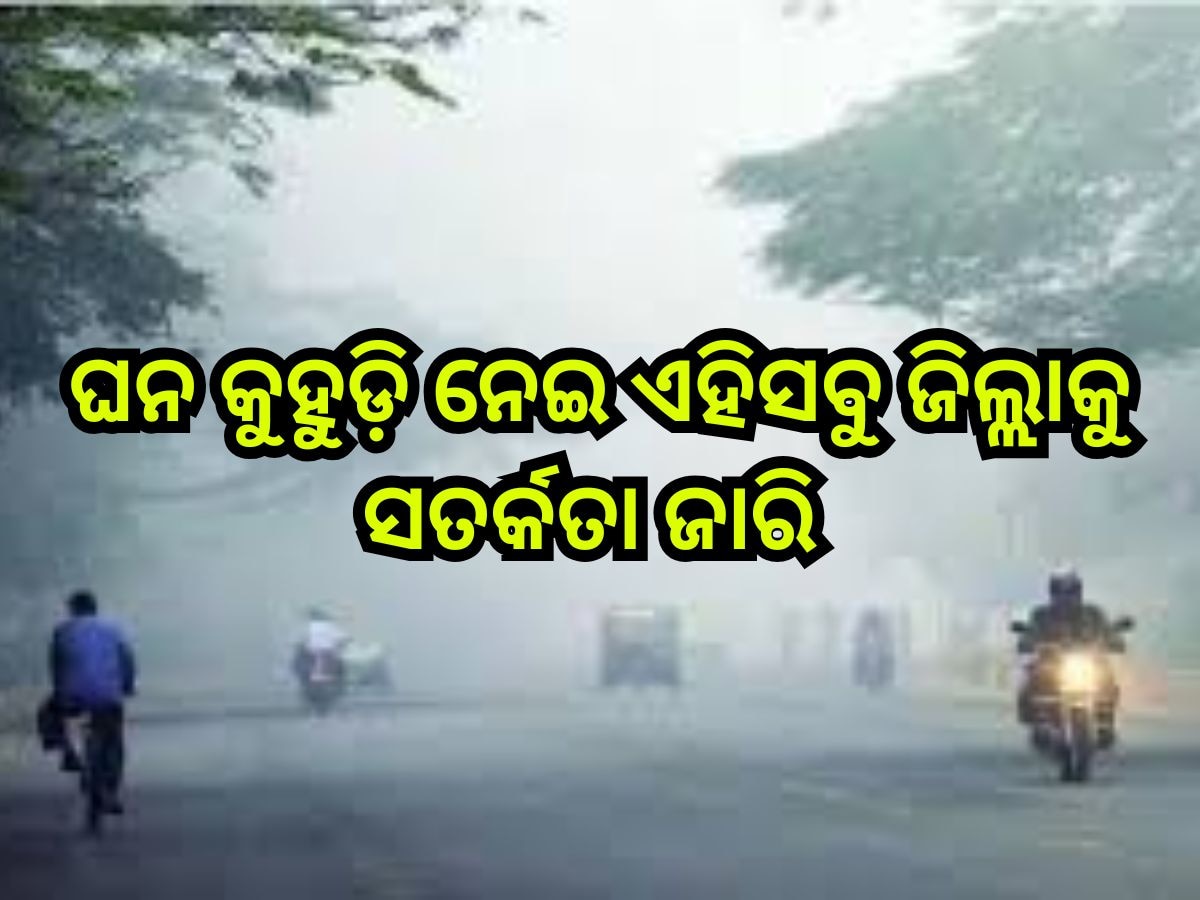 Weather Update: ଆଜି ଘନ କୁହୁଡି଼ ନେଇ ଏହିସବୁ ଜିଲ୍ଲାକୁ ସତର୍କତା ଜାରି 