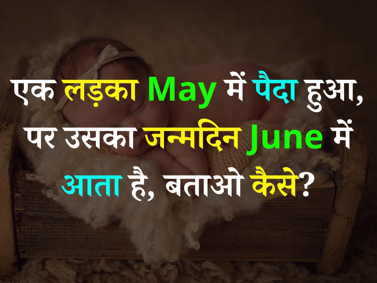 Quiz: एक लड़का May में पैदा हुआ, पर उसका जन्मदिन June में आता है, बताओ कैसे?