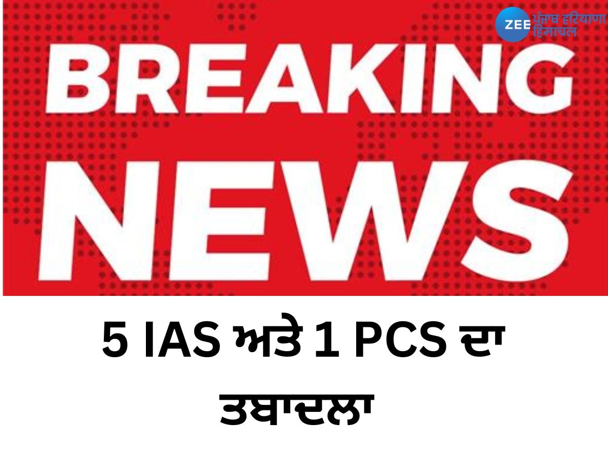 ਪੰਜਾਬ ਸਰਕਾਰ ਵੱਲੋਂ 5 IAS ਅਤੇ 1 PCS ਅਧਿਕਾਰੀਆਂ ਦੀਆਂ ਬਦਲੀਆਂ