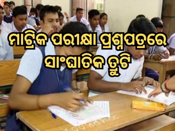 ମାଟ୍ରିକ ପରୀକ୍ଷାରେ ସାଂଘାତିକ ତ୍ରୁଟି; ପ୍ରଶ୍ନପତ୍ରରୁ ଗାଏବ ହେଲା ୪ ମାର୍କ