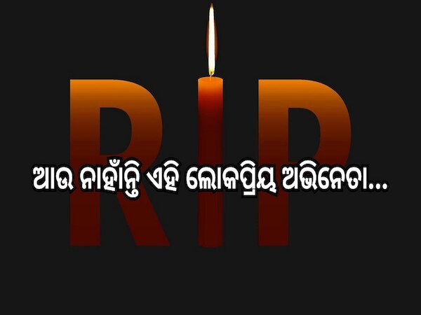 Actor Death: କଳା ଜଗତରେ ଶୋକର ଛାୟା ଆଉ ନାହାଁନ୍ତି ଏହି ଲୋକପ୍ରିୟ ଅଭିନେତା...