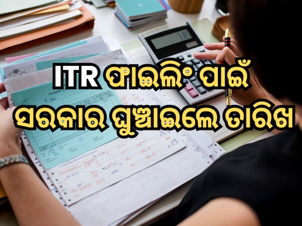 ITR ଫାଇଲିଂ ପାଇଁ ସରକାର ଘୁଞ୍ଚାଇଲେ ତାରିଖ