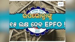 EPFO ଉପଭୋକ୍ତାଙ୍କୁ ମିଳିବ ୧୫ ଲକ୍ଷ ଟଙ୍କା, ଚେକ କରିନିଅନ୍ତୁ ତାଲିକା