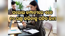 ଘରୋଇ କମ୍ପାନୀରେ ୯ ଘଣ୍ଟା ବଦଳରେ ୧୦ ଘଣ୍ଟା କରିବାକୁ ପଡିବ କାମ, ଏହି ସରକାର ନେଲା ବଡ଼ ନିଷ୍ପତ୍ତି
