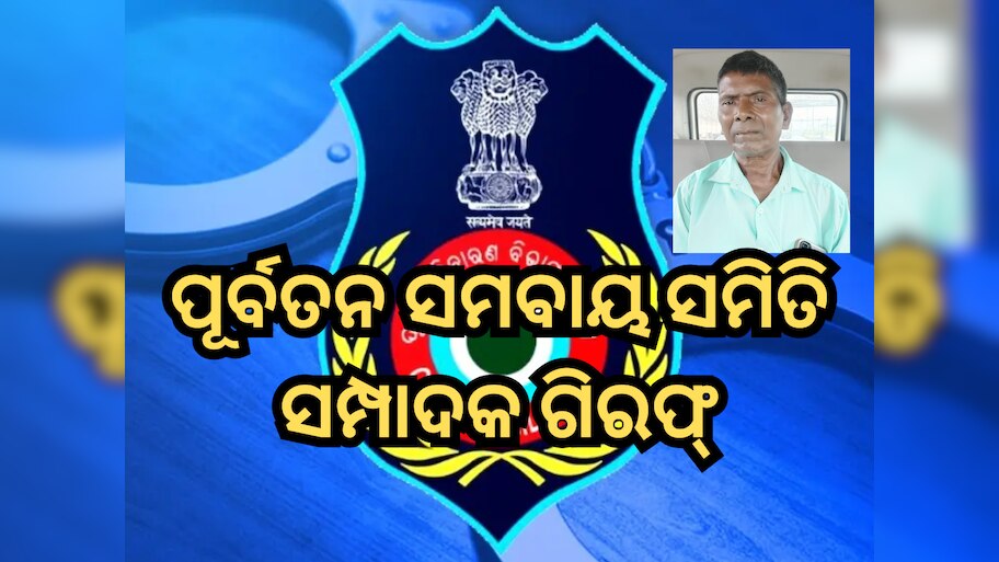 Odisha Vigilance: ୧୩ ଲକ୍ଷରୁ ଅଧିକ ଟଙ୍କା ହଡ଼ପ ଅଭିଯୋଗରେ ପୂର୍ବତନ ସମବାୟ ସମିତି ସମ୍ପାଦକ ଗିରଫ