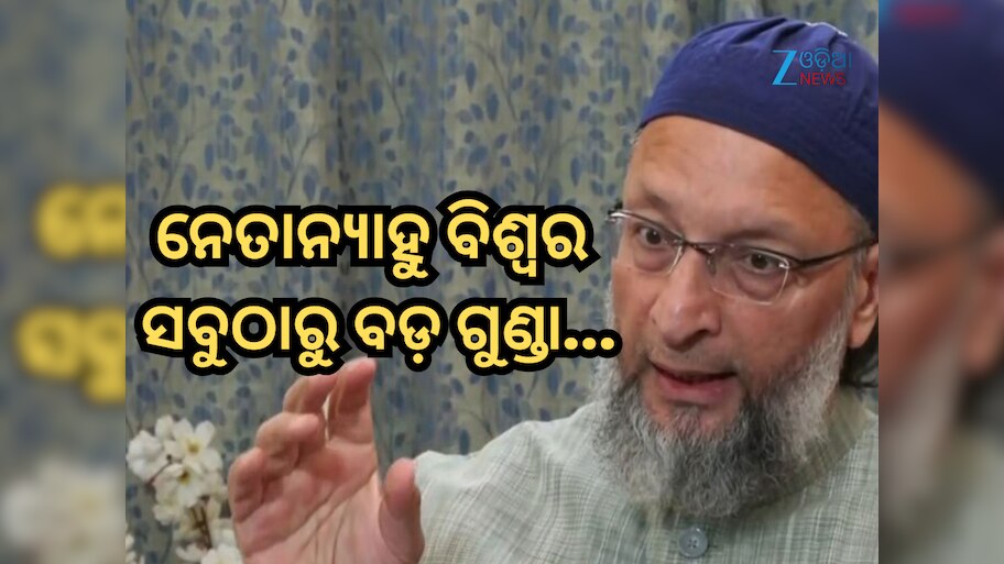 Asaduddin Owaisi: ଇସ୍ରାଏଲୀ ପିଏମଙ୍କ ଉପରେ ବର୍ଷିଲେ ଓୱେସି, କହିଲେ- ନେତାନ୍ୟାହୁ ବିଶ୍ୱର ସବୁଠାରୁ ବଡ଼ ଗୁଣ୍ଡା, ଆଲ୍ଲା ଦେଖିନେବେ