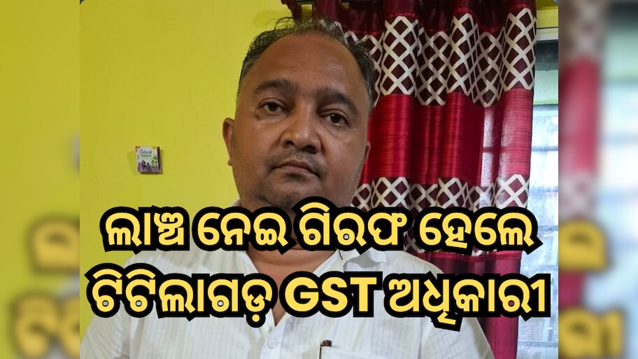 Odisha Vigilance: ଲାଞ୍ଚ ନେଇ ବନ୍ଧା ହେଲେ ଟିଟିଲାଗଡ଼ ଜିଏସଟି ଅଧିକାରୀ ଉମାକାନ୍ତ ମହାକୁଡ଼