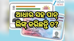 Aadhaar PAN linking Deadline: ଏହି ଦିନ ହେଉଛି ଆଧାର ସହ ପାନ୍ ଲିଙ୍କ୍ କରିବାର ଶେଷ ତାରିଖ?ନିୟ