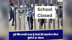 ਸੂਬੇ ਵਿੱਚ ਵਧਦੀ ਤਪਸ਼ ਨੂੰ ਦੇਖਦੇ ਹੋਏ ਗਰਮੀਆਂ ਦੀਆਂ ਛੁੱਟੀਆਂ ਦਾ ਐਲਾਨ