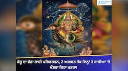ਕੇਤੂ ਦਾ ਵੱਡਾ ਰਾਸ਼ੀ ਪਰਿਵਰਤਨ, 2 ਅਗਸਤ ਤੱਕ ਇਨ੍ਹਾਂ 3 ਰਾਸ਼ੀਆਂ 'ਤੇ ਮੰਡਰਾ ਰਿਹਾ ਖ਼ਤਰਾ!