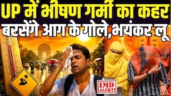 यूपी वालों को अब सताएगी बेजोड़ गर्मी! मौसम विभाग ने बताया फिर कब होगी तूफानी बारिश?