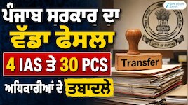 ਪੰਜਾਬ ਸਰਕਾਰ ਦਾ ਵੱਡਾ ਪ੍ਰਸ਼ਾਸਨਿਕ ਫੇਰਬਦਲ, 4 IAS ਤੇ 30 PCS ਅਧਿਕਾਰੀਆਂ ਦੇ ਤਬਾਦਲੇ