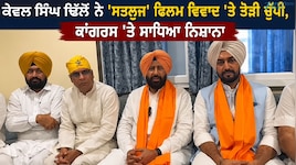 ਕੇਵਲ ਸਿੰਘ ਢਿੱਲੋਂ ਨੇ 'ਸਤਲੁਜ' ਫਿਲਮ ਵਿਵਾਦ 'ਤੇ ਤੋੜੀ ਚੁੱਪੀ, ਕਾਂਗਰਸ 'ਤੇ ਸਾਧਿਆ ਨਿਸ਼ਾਨਾ
