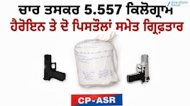 ਚਾਰ ਤਸਕਰ 5.557 ਕਿਲੋਗ੍ਰਾਮ ਹੈਰੋਇਨ ਤੇ ਦੋ ਪਿਸਤੌਲਾਂ ਸਮੇਤ ਗ੍ਰਿਫ਼ਤਾਰ