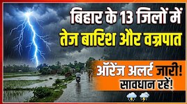 बिहार के 13 जिलों में तेज बारिश और वज्रपात को लेकर ऑरेंज अलर्ट जारी