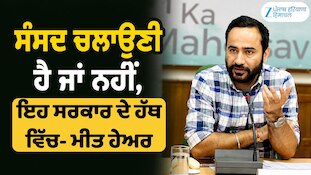 ਸੰਸਦ ਚਲਾਉਣੀ ਹੈ ਜਾਂ ਨਹੀਂ, ਇਹ ਸਰਕਾਰ ਦੇ ਹੱਥ ਵਿੱਚ- ਮੀਤ ਹੇਅਰ