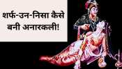 कौन थी अनारकली जिसके प्यार में दीवाना हो गया था शहंशाह अकबर का बेटा सलीम