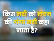 GK Quiz: किस नदी को लंदन की गंगा नदी कहा जाता है?