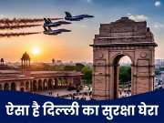 दिल्ली NCR बख्तरबंद किले जैसा, परिंदा भी नहीं मार सकता पर! भारत की राजधानी कैसे है अभेद्य?
