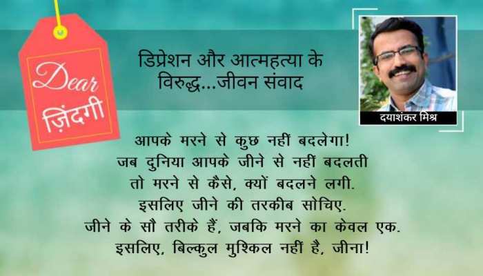 डियर जिंदगी: आत्महत्या से कुछ नहीं बदलता! डियर जिंदगी: आत्महत्या से कुछ नहीं बदलता!