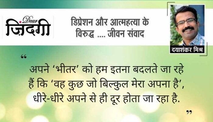 डियर जिंदगी: जो बिल्कुल मेरा अपना है! डियर जिंदगी: जो बिल्कुल मेरा अपना है!