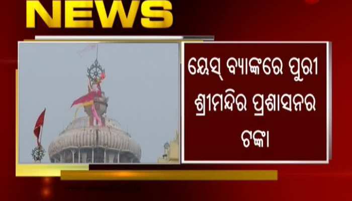 ଶ୍ରୀମନ୍ଦିର ପ୍ରଶାସନର ପ୍ରାୟ ୫୯୨ କୋଟି ଟଙ୍କା ୟେସ୍ ବ୍ୟାଙ୍କରେ ଡିପୋଜିଟ୍ ରହିଛି | Jagannath Temple's Huge Fund Has Been Deposited In Yes Bank
