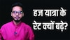 हज यात्रा के रेट क्यों बढ़े और अब कितने रुपए अदा करने पड़ रहे हैं? ये है पूरा ब्यौरा