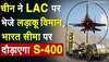 चीन ने LAC पर भेजे लड़ाकू विमान, भारत सीमा पर दौड़ाएगा S-400