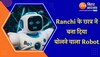 Ranchi के छात्र ने बना दिया बोलने वाला Robot, स्मार्ट फोन से होगा कंट्रोल