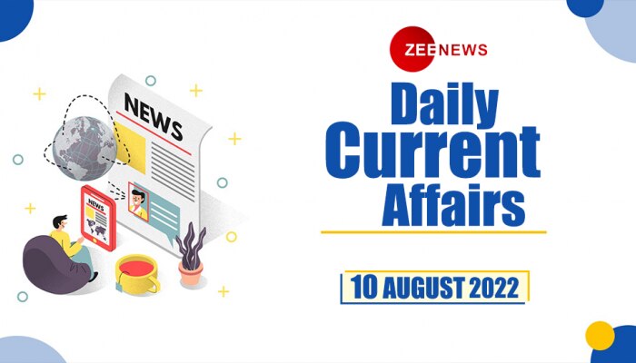 Daily Current Affairs 10 August 2022: देखें 10 अगस्त 2022 के टॉप 10 करेंट अफेयर्स