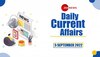 Daily Current Affairs 5 September 2022: देखें 5 सितंबर 2022 के टॉप 10 करेंट अफेयर्स