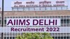 AIIMS Delhi में निकली बंपर वैकेंसी, जानें सेलेक्शन प्रोसेस, योग्यता व अन्य डिटेल 