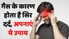 Health Tips : गैस के कारण होता है सिर दर्द, अपनाएं ये 5 घरेलू उपाय