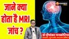 Brain Stroke: जाने क्या होता है MRI जांच ? कई बीमारियां बताती एमआरआई जांच