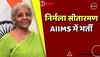 Nirmala Sitharaman दिल्ली के AIIMS में भर्ती, प्राइवेट वॉर्ड में चल रही जांच