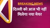 दिल्ली MCD के मेयर का चुनाव फिर से टला , जानें कब मिलेगा नया मेयर 