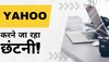 अब Yahoo करने जा रहा छंटनी! कर्मचारियों को निकालने पर CEO बोले- बहुत फायदा होने वाला है...