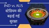 IND vs AUS: भारत-ऑस्ट्रेलिया मैच से पहले बढ़ाई गई स्टेडियम की सुरक्षा, सामने आया ये बड़ा अपडेट