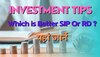  Investment: RD और MF SIP में से कौन सा ऑप्शन है बेहतर? जानें कहां पैसा लगाने पर होगा मोटा मुनाफा