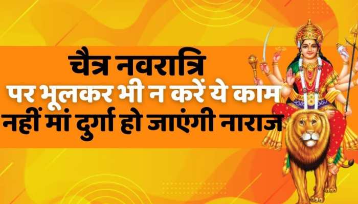 Chaitra Navratri 2023 : नवरात्रि में भूलकर भी न करें ये काम, 6 बातों का रखें खास ख्याल नहीं मां दुर्गा हो जाएंगी नाराज