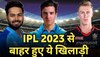 IPL 2023 से बाहर हुए ये 7 खिलाड़ी, लिस्ट में 4 इंडियन प्लेयर्स भी