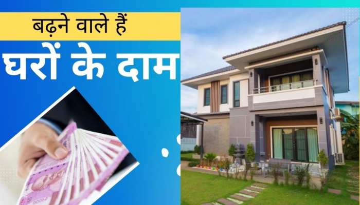 घर खरीदना है तो जल्दी कर लें तैयारी, बढ़ने वाले हैं दाम, ये है बड़ी वजह